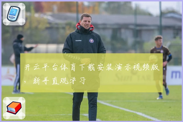 开云平台体育下载安装演示视频版，新手直观学习
