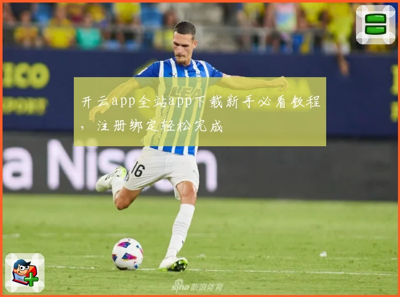 开云app全站app下载新手必看教程，注册绑定轻松完成